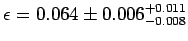 $ \epsilon=0.064 \pm 0.006 ^{+0.011}_{-0.008}$