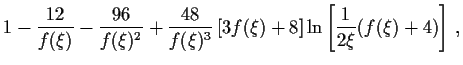 $\displaystyle 1-\frac{12}{f(\xi )}
- \frac{96}{f(\xi )^2} +\frac{48}{f(\xi )^3}...
... 3f(\xi )+8\right]
\ln\left[ \frac{1}{2\xi }\bigl( f(\xi ) +4\bigr)\right] \, ,$