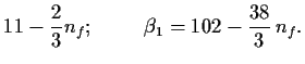 $\displaystyle 11-\frac{2}{3}n_f;
\hspace{1cm} \beta_1=
102-\frac{38}{3}\,n_f.$