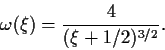 \begin{displaymath}
\omega (\xi )= \frac{4}{(\xi +1/2)^{3/2}}.
\end{displaymath}