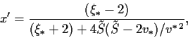 \begin{displaymath}
{x^\prime}= \frac{(\xi_\ast -2)}
{(\xi_\ast +2)+4 \tilde{S}(\tilde{S}-2 v_\ast)/v^{\ast\,2} } ,
\end{displaymath}