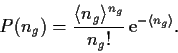 \begin{displaymath}
P(n_g) = \frac{\langle n_g\rangle^{n_g}}{n_g!}\,
{\rm e}^{-\langle n_g\rangle} .
\end{displaymath}