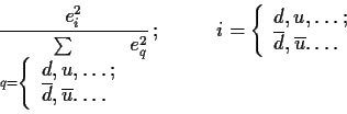 \begin{displaymath}
\frac{e_i^2}{\sum\limits_{q=\left\{ \begin{array}{l}
d,u,...
... ;\\
\overline{d},\overline{u}.\ldots
\end{array} \right.
\end{displaymath}