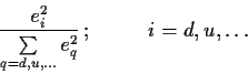 \begin{displaymath}
\frac{e_i^2}{\sum\limits_{q=d,u,\ldots} e_q^2}\,
; \hspace{6ex} i=d,u,\ldots
\end{displaymath}