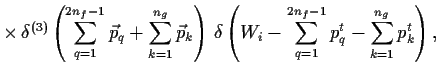 $\displaystyle \times
\, \delta^{(3)}\left( \sum_{q=1}^{2n_f-1} \vec{p}_q+
\sum_...
...\delta \left( W_i - \sum_{q=1}^{2n_f-1} p_q^t -
\sum_{k=1}^{n_g} p_k^t\right) ,$