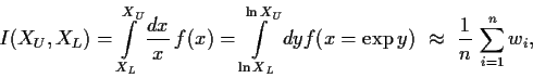 \begin{displaymath}
I(X_U,X_L)=\int\limits_{X_L}^{X_U} \frac{dx}{x}\,f(x)=
\int\...
...f(x=\exp{y})
\ \approx\ \frac{1}{n}\,\sum\limits_{i=1}^n w_i,
\end{displaymath}