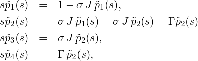 sp˜1(s)  =  1 − σ J ˜p1(s),

sp˜2(s)  =  σ J ˜p1(s) − σJ ˜p2(s)− Γ ˜p2(s)
sp˜3(s)  =  σ J ˜p2(s),
sp˜(s)  =  Γ ˜p (s),
  4           2
   