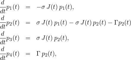 d-p1(t) =   − σJ(t)p1(t),
dt
d-
dtp2(t) =   σ J(t) p1(t)− σ J(t)p2(t)− Γ p2(t)
d-
dtp3(t) =   σ J(t) p2(t),
d
--p4(t) =   Γ p2(t),
dt
   