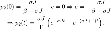 p (0 ) =--σJ--- + c = 0 ⇒ c = −--σJ---
 2     β − σJ                 β − σJ
            σJ ( − σJt   −(σJ+Γ )t)
  ⇒  p2(t) = -Γ- e     − e         .
   